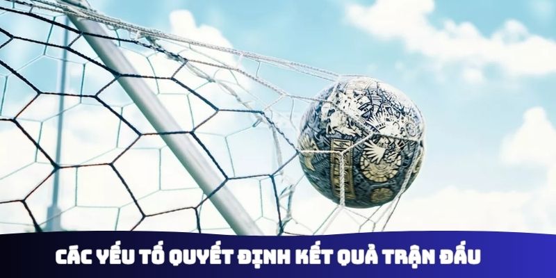 Các yếu tố quyết định kết quả trận đấu