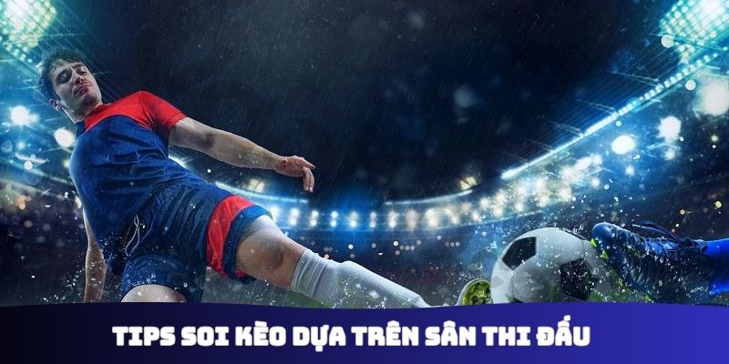 Tips soi kèo dựa trên sân thi đấu