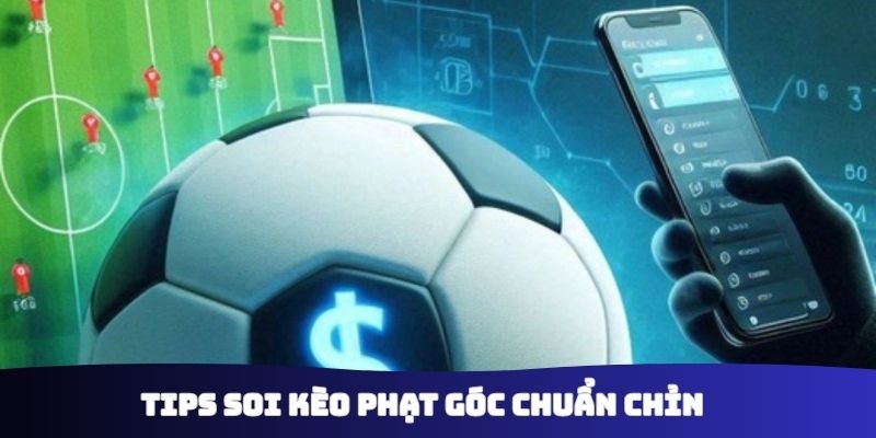 Tips soi kèo phạt góc chuẩn chỉn