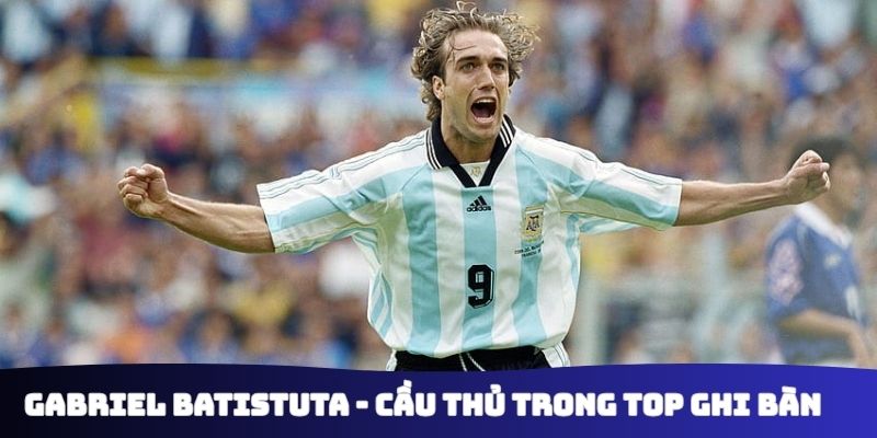 Gabriel Batistuta - Cầu thủ trong Top ghi bàn