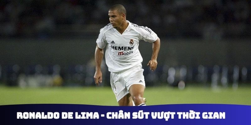 Ronaldo De Lima - Chân sút vượt thời gian