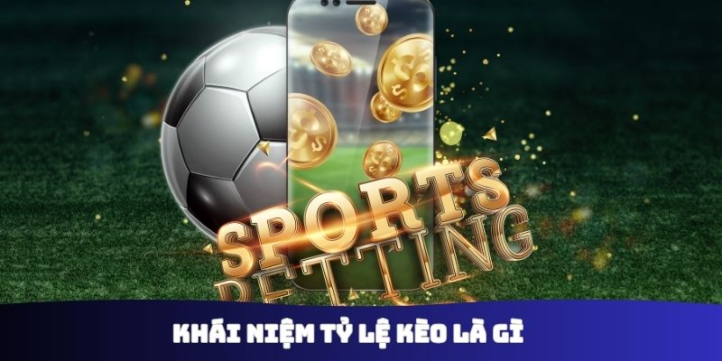 Khái niệm tỷ lệ kèo là gì