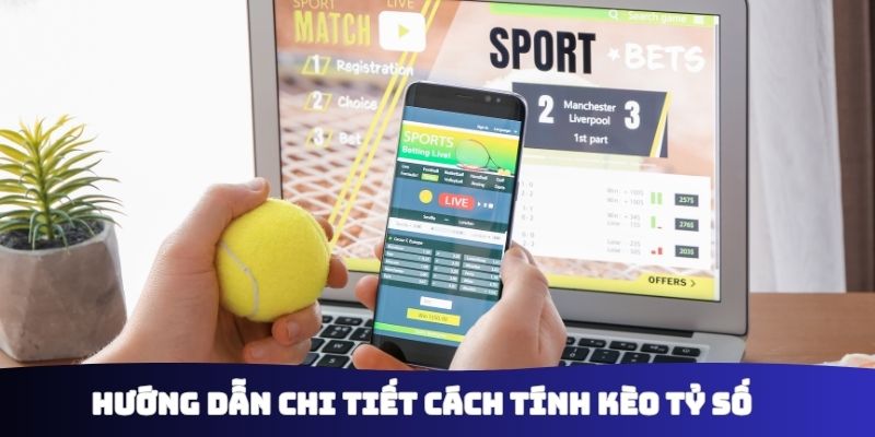 Hướng dẫn chi tiết cách tính kèo tỷ số