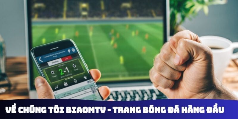 Về chúng tôi Biaomtv - Trang bóng đá hàng đầu