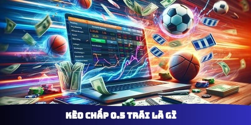Kèo chấp 0.5 trái là gì
