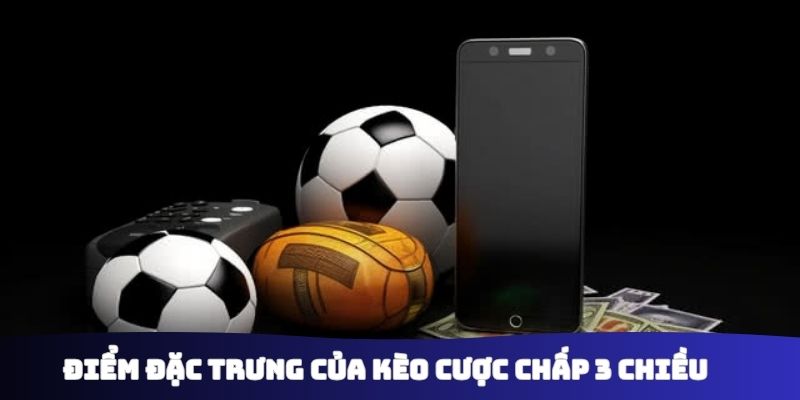 Điểm đặc trưng của kèo cược chấp 3 chiều