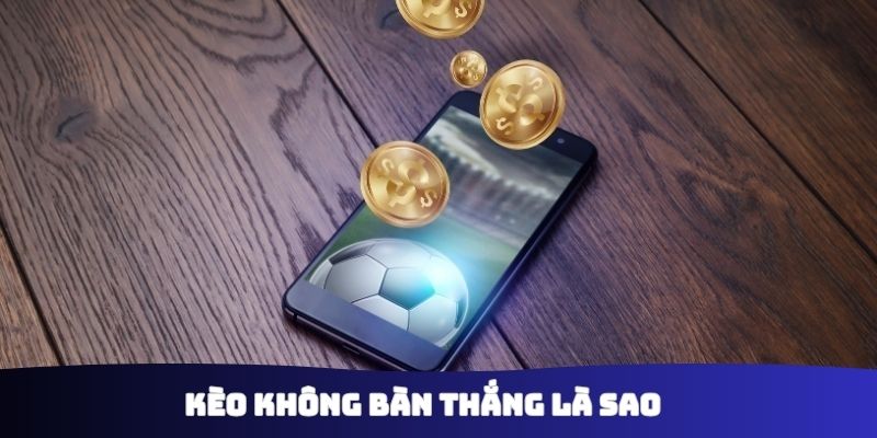 Kèo không bàn thắng là sao