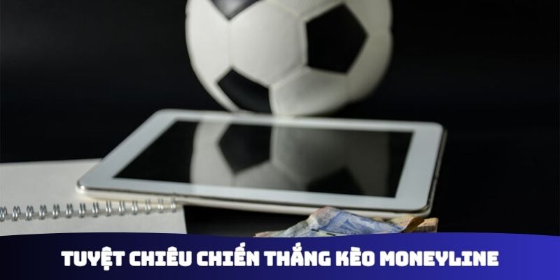 Tuyệt chiêu chiến thắng kèo moneyline