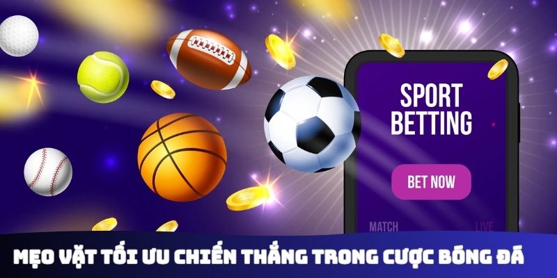Mẹo vặt tối ưu chiến thắng trong cược bóng đá